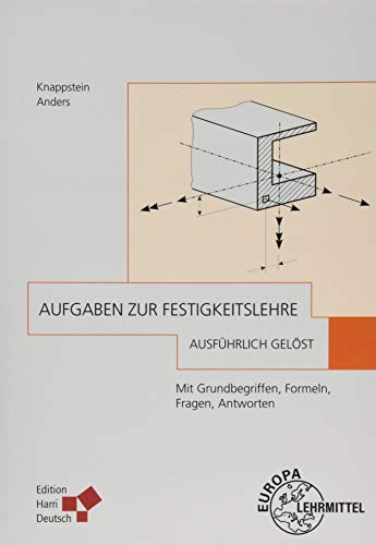 Aufgaben zur Festigkeitslehre - ausführlich gelöst: Mit Grundbegriffen, Formeln, Fragen, Antworten