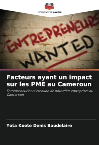 Facteurs ayant un impact sur les PME au Cameroun: Entrepreneuriat et création de nouvelles entreprises au Cameroun von Editions Notre Savoir