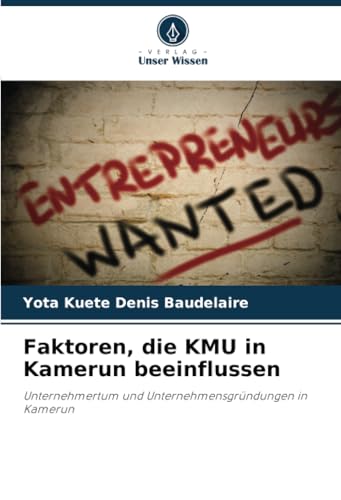 Faktoren, die KMU in Kamerun beeinflussen: Unternehmertum und Unternehmensgründungen in Kamerun von Verlag Unser Wissen