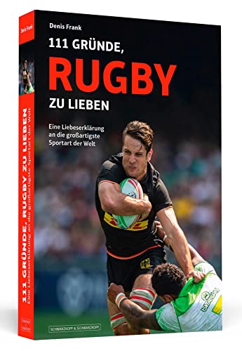 111 Gründe, Rugby zu lieben: Eine Liebeserklärung an die großartigste Sportart der Welt von Schwarzkopf + Schwarzkopf