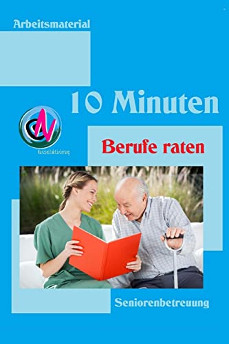10 Minuten Berufe raten: Arbeitsmaterial zur Seniorenbetreuung 10 Minuten Berufe raten: Arbeitsmaterial zur Seniorenbetreuung von CREATESPACE