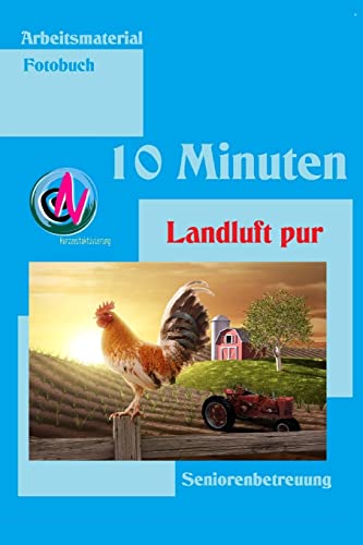 10 Minuten Landluft pur: Arbeitsmaterial zur Seniorenbetreuung 10 Minuten Landluft pur: Arbeitsmaterial zur Seniorenbetreuung von CREATESPACE