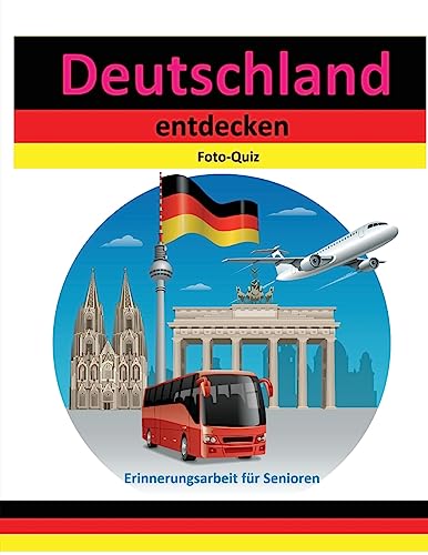 Foto-Quiz: Deutschland entdecken (Erinnerungsarbeit für Senioren, Band 1) von CREATESPACE