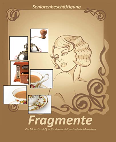 Fragmente: Ein Bilderrätsel-Quiz für demenziell veränderte Menschen Fragmente: Ein Bilderrätsel-Quiz für demenziell veränderte Menschen von CREATESPACE