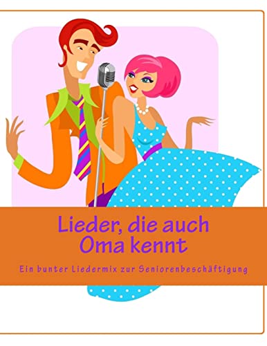 Lieder, die auch Oma kennt: Ein bunter Liedermix zur Seniorenbeschäftigung - Gruppenangebot Lieder, die auch Oma kennt: Ein bunter Liedermix zur Seniorenbeschäftigung - Gruppenangebot von CREATESPACE