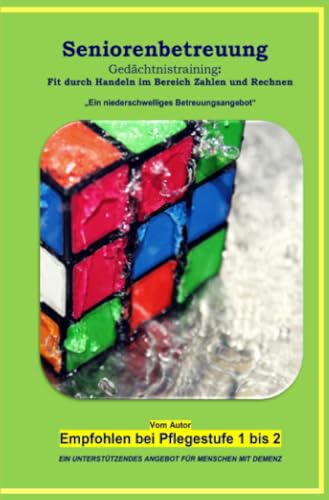 Seniorenbetreuung Gedächtnistraining: Fit durch Handeln im Bereich Zahlen und Rechnen: Ein niederschwelliges Betreuungsangebot Seniorenbetreuung Gedächtnistraining: Fit durch Handeln im Bereich Zahlen und Rechnen: Ein niederschwelliges Betreuungsangebot von epubli