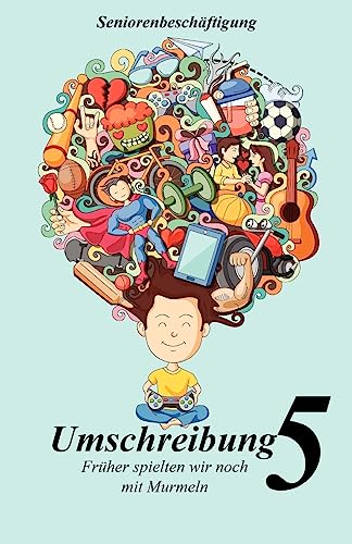 Umschreibung 5: Früher spielten wir noch mit Murmeln (Seniorenbeschäftigung, Band 5) von CREATESPACE
