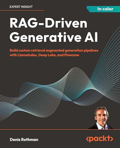 RAG-Driven Generative AI: Build custom retrieval augmented generation pipelines with LlamaIndex, Deep Lake, and Pinecone von Packt Publishing