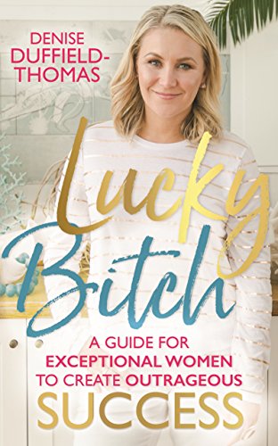 Lucky Bitch: A Guide for Exceptional Women to Create Outrageous Success