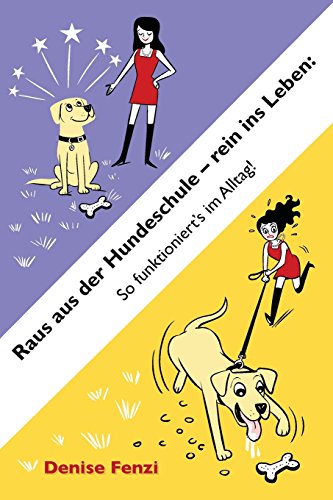 Raus aus der Hundeschule - rein ins Leben: So funktioniert's im Alltag! von CreateSpace Independent Publishing Platform