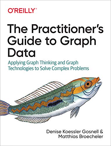 The Practitioner's Guide to Graph Dat: Applying Graph Thinking and Graph Technologies to Solve Complex Problems von O'Reilly UK Ltd.