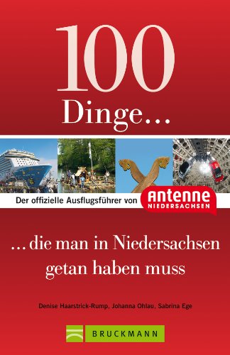 100 Dinge, die man in Niedersachsen getan haben muss: Der offizielle Ausflugsführer von Antenne Niedersachsen mit Highlights wie Teezeremonie, Bierseminar, Serengeti-Park oder Einhornhöhle von Bruckmann
