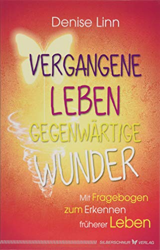 Vergangene Leben – gegenwärtige Wunder: Mit Fragebogen zum Erkennen früherer Leben