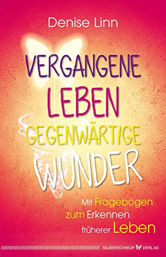 Vergangene Leben – gegenwärtige Wunder: Mit Fragebogen zum Erkennen früherer Leben