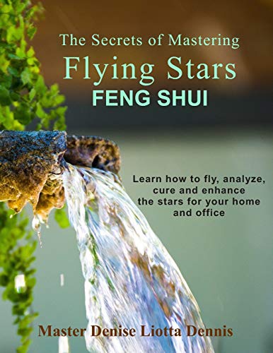 The Secrets of Mastering Flying Stars Feng Shui: Learn how to fly, analyze, cure and enhance the stars for your home and office von CREATESPACE