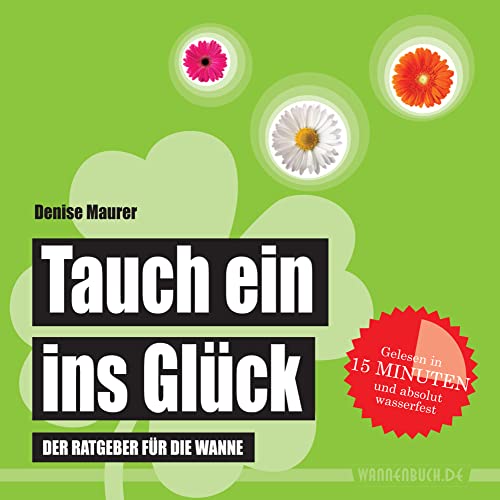 Tauch ein ins Glück: Der Ratgeber für die Wanne (wasserfest - Badebuch für Erwachsene) (Badebücher für Erwachsene): Der Ratgeber für die Wanne ... Wasserfeste Bücher für große Leser)
