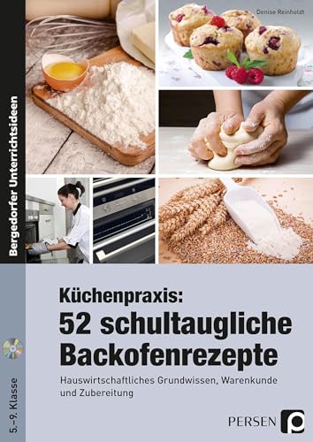 Küchenpraxis: 52 schultaugliche Backofenrezepte: Hauswirtschaftliches Grundwissen, Warenkunde und Zubereitung (5. bis 9. Klasse)