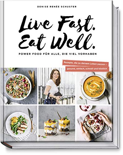 Live Fast. Eat Well.: Powerfood für alle, die viel vorhaben - Rezepte, die zu deinem Leben passen - gesund, einfach, schnell und köstlich