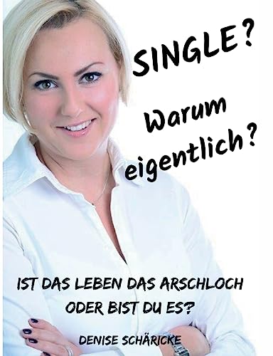 Single? Warum eigentlich?: Ist das Leben das Arschloch oder bist du es? von Tredition Gmbh