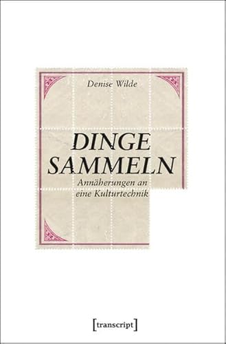 Dinge sammeln: Annäherungen an eine Kulturtechnik (Edition Kulturwissenschaft)