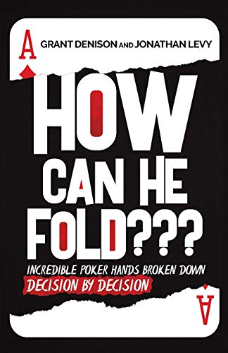 How Can He Fold???: Incredible Poker Hands Broken Down Decision By Decision