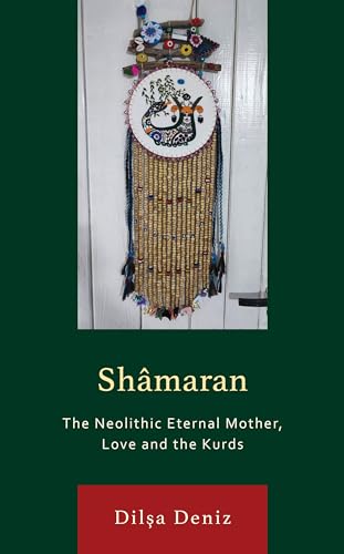 Shâmaran: The Neolithic Eternal Mother, Love and the Kurds (Kurdish Societies, Politics, and International Relations) von Lexington Books
