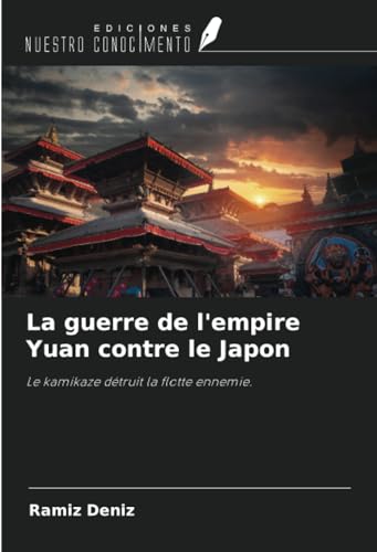 La guerre de l'empire Yuan contre le Japon: Le kamikaze détruit la flotte ennemie. von Ediciones Nuestro Conocimiento