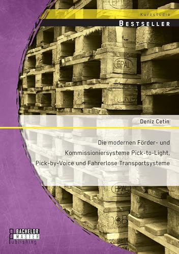 Die modernen Förder- und Kommissioniersysteme Pick-to-Light, Pick-by-Voice und Fahrerlose Transportsysteme von Bachelor + Master Publishing