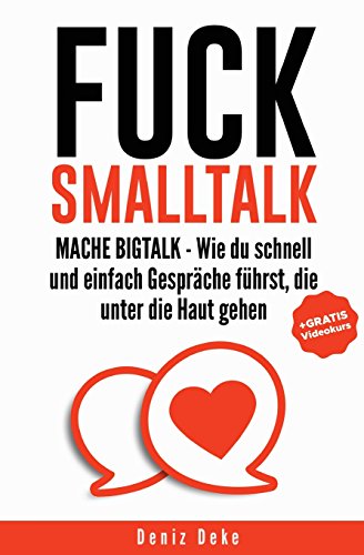 FUCK SMALLTALK - Mache BigTalk: Wie du schnell und einfach Gespräche führst, die unter die Haut gehen