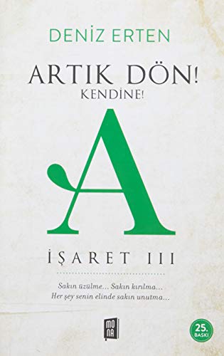 Artık Dön! Kendine! A (İşaret III): Sakın üzülme... Sakın kırılma... Her şey senin elinde sakın unutma... Artık Dön! Kendine! A (İşaret III): Sakın üzülme... Sakın kırılma... Her şey senin elinde sakın unutma...