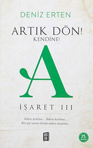 Artık Dön! Kendine! A (İşaret III): Sakın üzülme... Sakın kırılma... Her şey senin elinde sakın unutma...