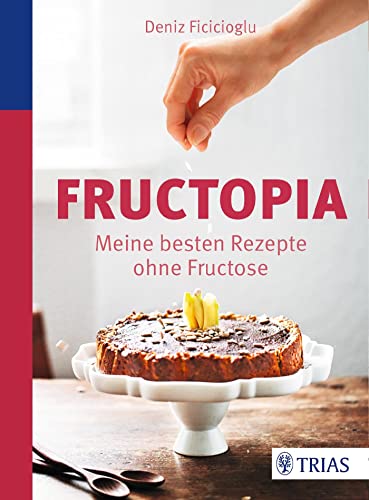 Fructopia: Meine besten Rezepte ohne Fructose von Trias