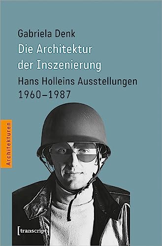 Die Architektur der Inszenierung: Hans Holleins Ausstellungen 1960-1987 (Architekturen) von transcript