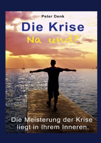 Die Krise - na und?: Die Meisterung der Krise liegt in Ihrem Inneren