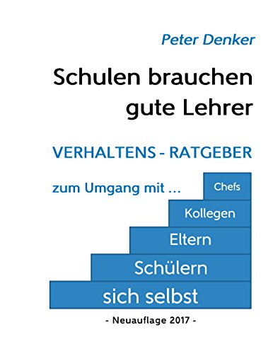 Schulen brauchen gute Lehrer: Verhaltens-Ratgeber zum Umgang mit sich selbst, Schülern, Eltern, Kollegen, Chefs Schulen brauchen gute Lehrer: Verhaltens-Ratgeber zum Umgang mit sich selbst, Schülern, Eltern, Kollegen, Chefs von Books on Demand