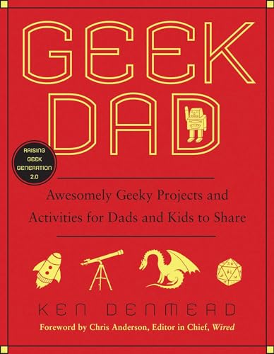 Geek Dad: Awesomely Geeky Projects and Activities for Dads and Kids to Share