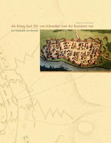 Als König Karl XII. von Schweden Gast der Rumänen war: Der Kalabalik von Bender von Books on Demand GmbH