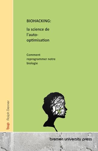 BIOHACKING : la science de l'auto-optimisation: Comment reprogrammer notre biologie von bremen university press