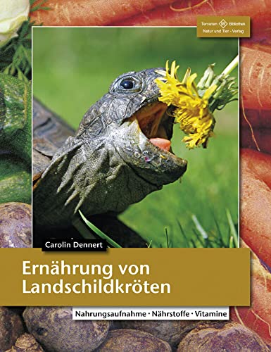 Ernährung von Landschildkröten: Nahrungsaufnahme - Nährstoffe - Vitamine (Terrarien-Bibliothek) von Natur und Tier