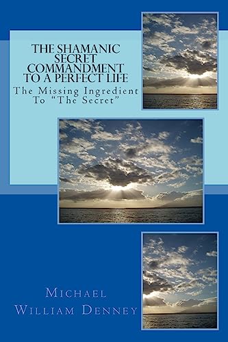 The Shamanic Secret Commandment To A Perfect Life: The Missing Ingredient To "The Secret" von Createspace Independent Publishing Platform