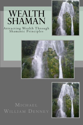 Wealth Shaman: Attracting Wealth Through Shamanic Principles von CreateSpace Independent Publishing Platform