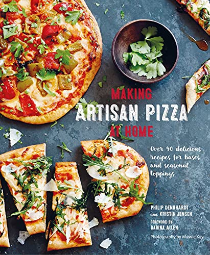 Making Artisan Pizza at Home: Over 90 Delicious Recipes for Bases and Seasonal Toppings