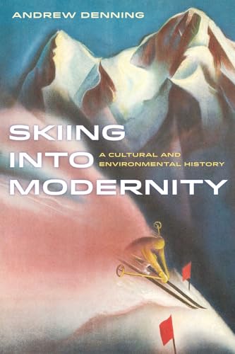 Skiing into Modernity: A Cultural and Environmental History: A Cultural and Environmental History Volume 3 (Sport in World History, Band 3)
