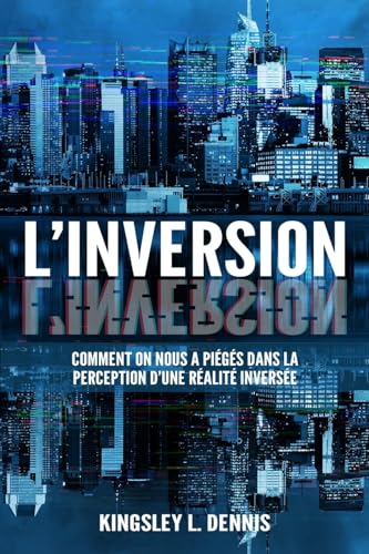 L'INVERSION: Comment on nous a piégés dans la perception d'une réalité inversée von Beautiful Traitor Books