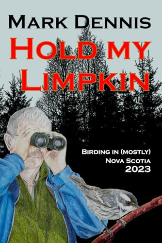 Hold My Limpkin: Birding in (Mostly) Nova Scotia 2023 (Birding Adventures, Band 5) von Independently published