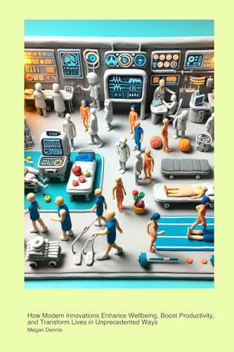 Health Benefits of Technological Integration: How Modern Innovations Enhance Wellbeing, Boost Productivity, and Transform Lives in Unprecedented Ways von The Dork Dictionaries
