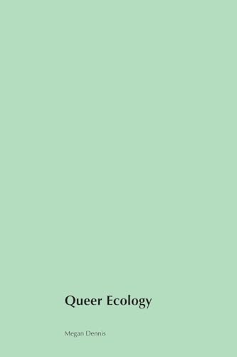 Queer Ecology: Exploring the Intersections of Nature Identity and Activism von Exhuberant Publications