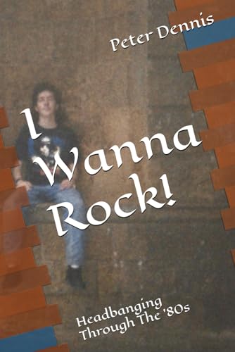 I Wanna Rock!: Headbanging Through The '80s von Independently published