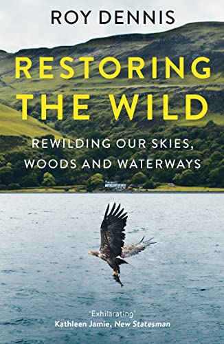 Restoring the Wild: True Stories of Rewilding Britain’s Skies, Woods and Waterways