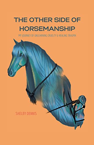 The Other Side Of Horsemanship: My Journey of Unlearning Cruelty & Healing Trauma von Tellwell Talent